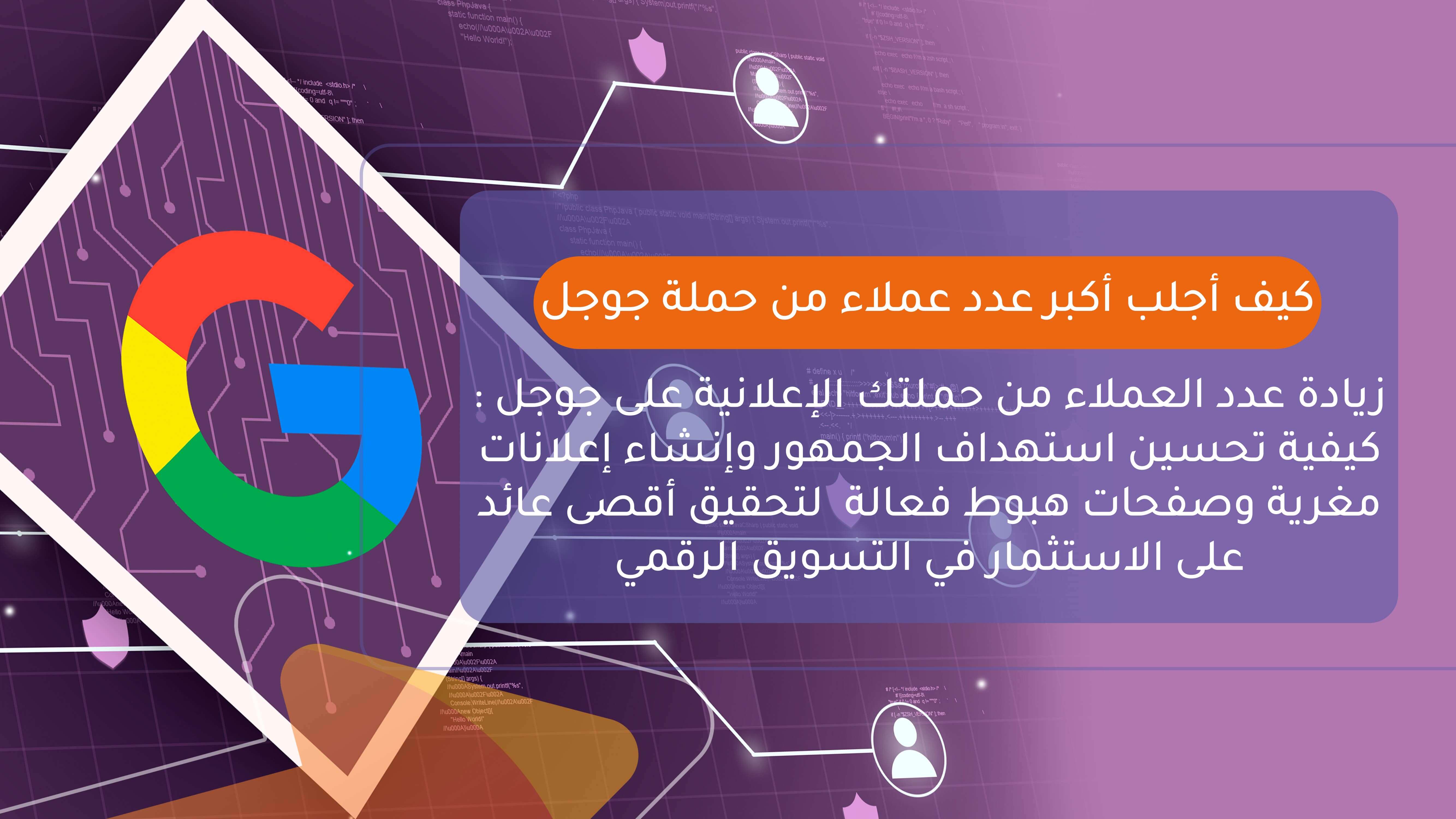 كيف تجذب أكبر عدد عملاء من حملة جوجل